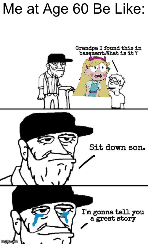 Me at Age 60 be like: | Me at Age 60 Be Like: | image tagged in sit down son,memes,funny,svtfoe,star vs the forces of evil,star butterfly | made w/ Imgflip meme maker