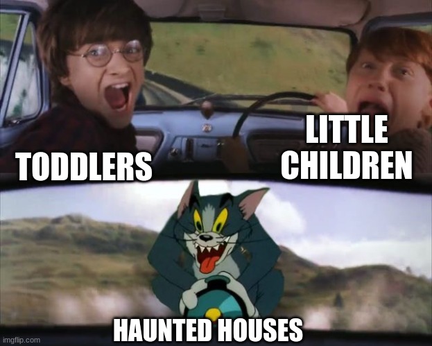 I know that it's too late to post this, but I'm gonna post it anyways because yes! | LITTLE CHILDREN; TODDLERS; HAUNTED HOUSES | image tagged in tom chasing harry and ron weasly | made w/ Imgflip meme maker