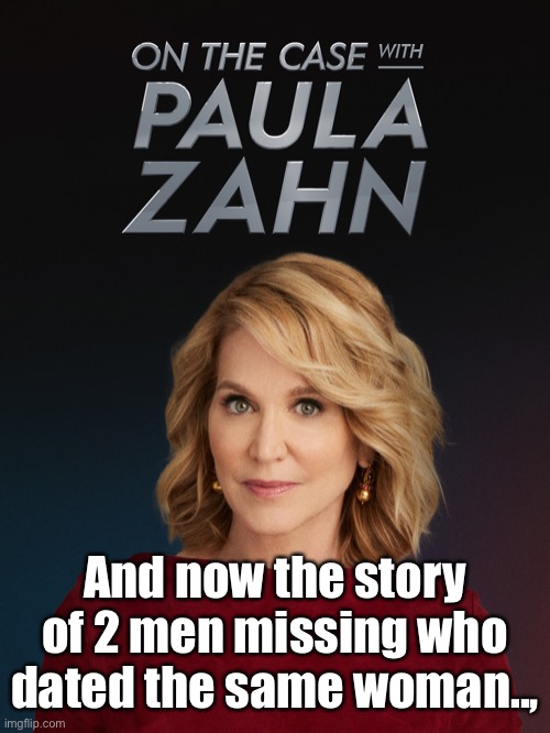 And now the story of 2 men missing who dated the same woman.., | made w/ Imgflip meme maker