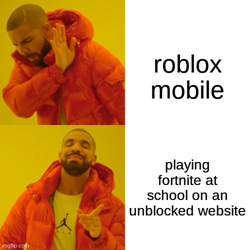 Drake Hotline Bling | roblox mobile; playing fortnite at school on an unblocked website | image tagged in memes,drake hotline bling | made w/ Imgflip meme maker
