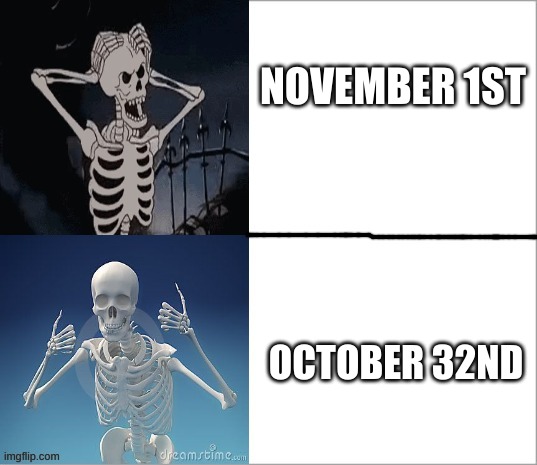 it is still spooky month | NOVEMBER 1ST; OCTOBER 32ND | image tagged in drake the skeleton,october,no nut november | made w/ Imgflip meme maker