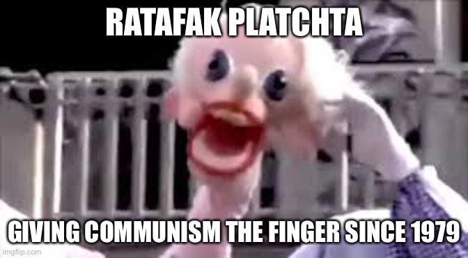 RATAFAK PLATCHTA; GIVING COMMUNISM THE FINGER SINCE 1979 | image tagged in communism,puppet,scary,1970s | made w/ Imgflip meme maker