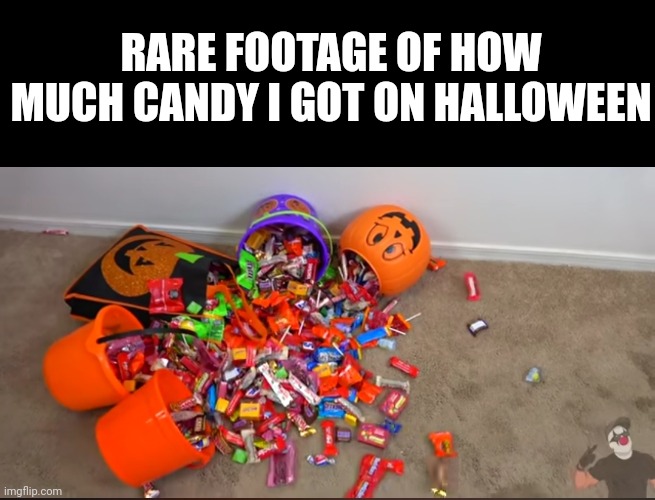 Template by Nextracker (#175) | RARE FOOTAGE OF HOW MUCH CANDY I GOT ON HALLOWEEN | image tagged in halloween,candy,clowns,memes,funny,rare | made w/ Imgflip meme maker