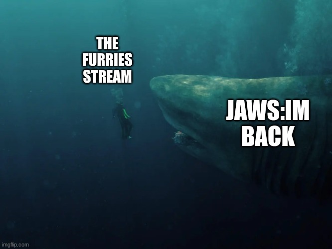 THE FURRIES STREAM JAWS:IM BACK | made w/ Imgflip meme maker