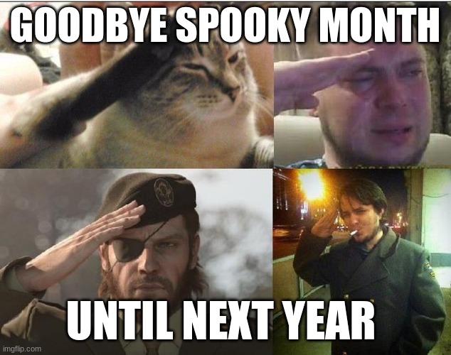 Ozon's Salute | GOODBYE SPOOKY MONTH; UNTIL NEXT YEAR | image tagged in ozon's salute | made w/ Imgflip meme maker