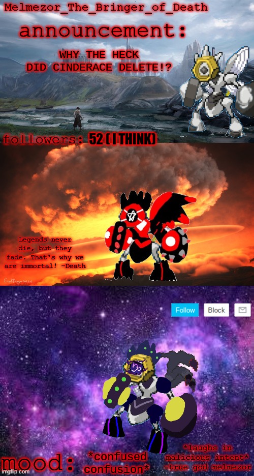 WHY!? | WHY THE HECK DID CINDERACE DELETE!? 52 ( I THINK); *confused confusion* | image tagged in melmezor_the_bringer_of_death announcement temp | made w/ Imgflip meme maker