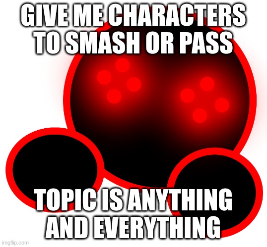 Shoulder Corrupt | GIVE ME CHARACTERS TO SMASH OR PASS; TOPIC IS ANYTHING AND EVERYTHING | image tagged in shoulder corrupt | made w/ Imgflip meme maker