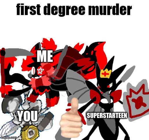 First Degree Murder Melmezor,Sylceon and Prince | ME SUPERSTARTEEN YOU | image tagged in first degree murder melmezor sylceon and prince | made w/ Imgflip meme maker