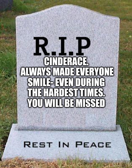 Goodbye Cinder... | CINDERACE.
 ALWAYS MADE EVERYONE SMILE- EVEN DURING THE HARDEST TIMES. YOU WILL BE MISSED | image tagged in rip headstone | made w/ Imgflip meme maker