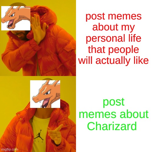 true tho | post memes about my personal life that people will actually like; post memes about Charizard | image tagged in memes,drake hotline bling,charizard | made w/ Imgflip meme maker