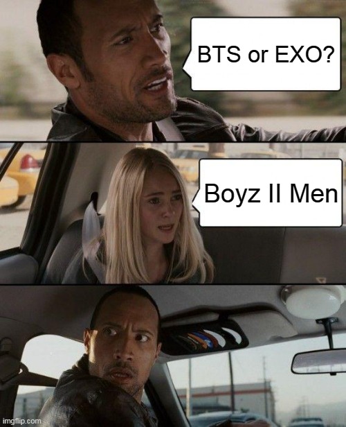 old boys band fans | BTS or EXO? Boyz II Men | image tagged in memes,the rock driving,bts,exo,boyz ii men | made w/ Imgflip meme maker
