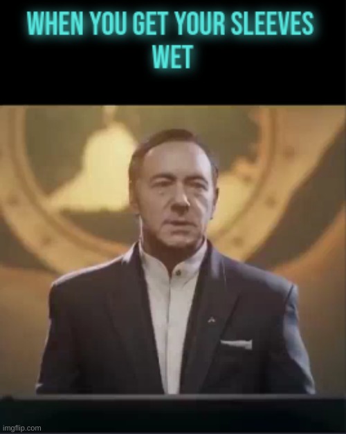 the wet sleeve | image tagged in bruh moment | made w/ Imgflip meme maker