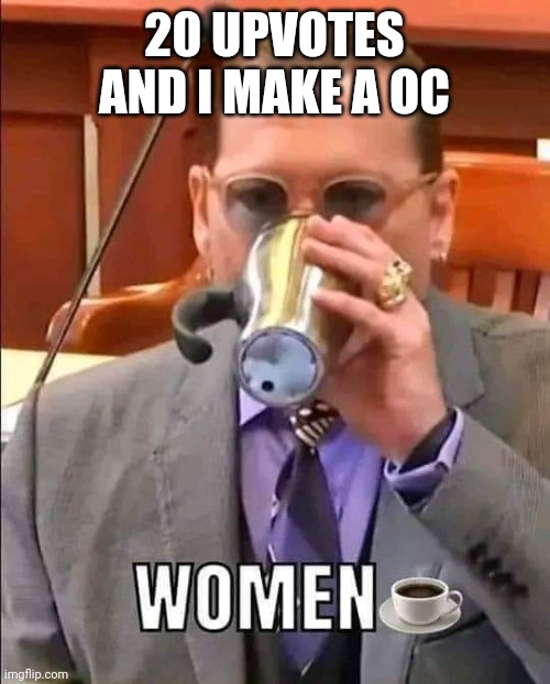 Women | 20 UPVOTES AND I MAKE A OC | image tagged in women | made w/ Imgflip meme maker