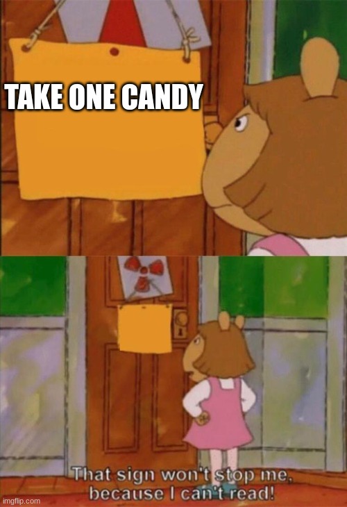 that wont stop me cause i can't read | TAKE ONE CANDY | image tagged in that wont stop me cause i can't read | made w/ Imgflip meme maker