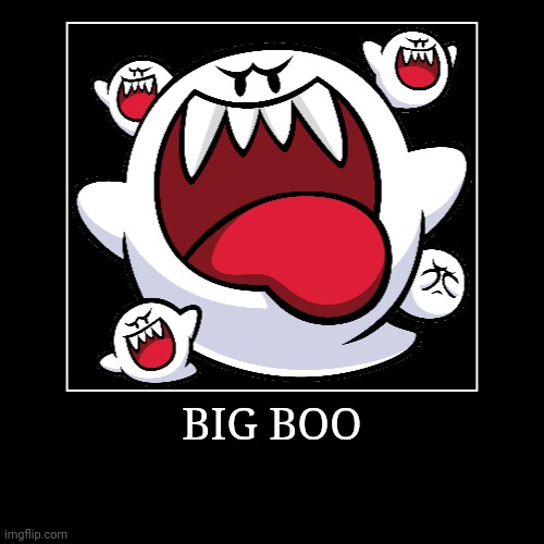 Big Boo | BIG BOO | | image tagged in demotivationals,super mario bros,big boo | made w/ Imgflip demotivational maker