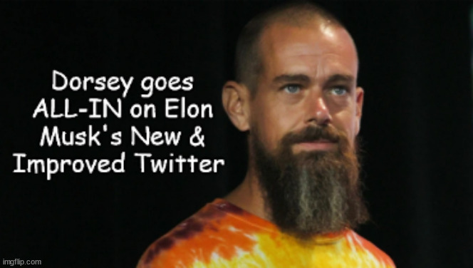 Jack Dorsey goes ALL-IN on Musk's Twitter | image tagged in memes,politics,twitter | made w/ Imgflip meme maker