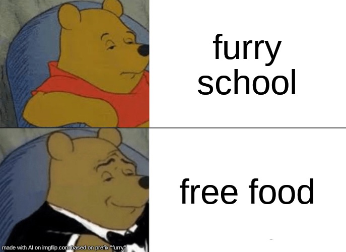 what is furry sschoo help | furry school; free food | image tagged in memes,tuxedo winnie the pooh | made w/ Imgflip meme maker