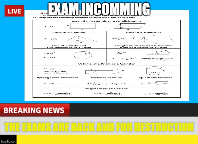 exams are going to end people | EXAM INCOMMING; THE EXAMS ARE BACK AND FOR DESTRUCTION | image tagged in breaking news,exam | made w/ Imgflip meme maker