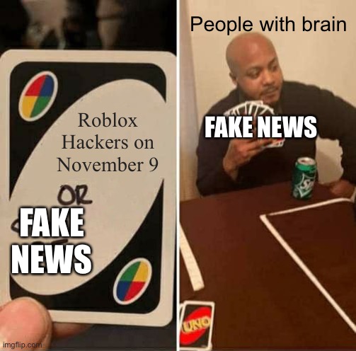 People with brain Be Like | People with brain; FAKE NEWS; Roblox Hackers on November 9; FAKE NEWS | image tagged in memes,uno draw 25 cards,cringeasstiktokrobloxhackers | made w/ Imgflip meme maker