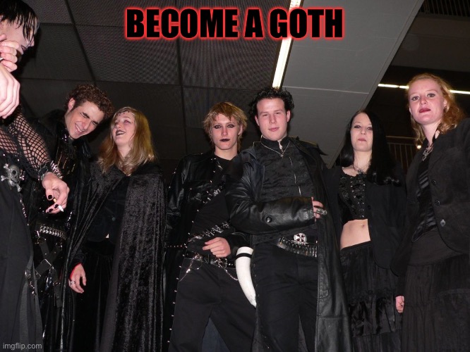 Goth People | BECOME A GOTH | image tagged in goth people | made w/ Imgflip meme maker