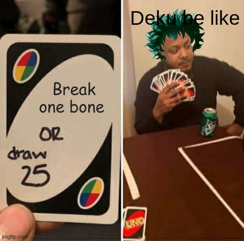 Deku | Deku be like; Break one bone | image tagged in memes,uno draw 25 cards | made w/ Imgflip meme maker