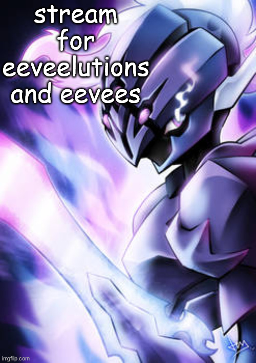 https://imgflip.com/m/Eeveelution_Squad | stream for eeveelutions and eevees | image tagged in sar-na the ceruledge | made w/ Imgflip meme maker