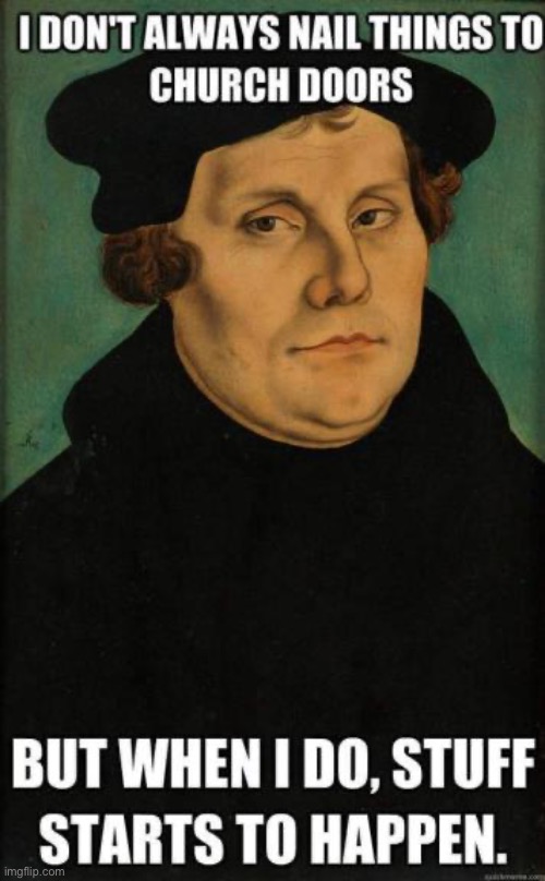 Happy reformation day even though I’m late | made w/ Imgflip meme maker