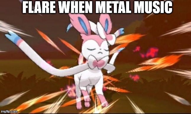 Serene Sylveon | FLARE WHEN METAL MUSIC | image tagged in serene sylveon | made w/ Imgflip meme maker