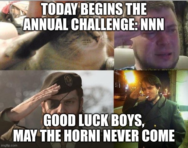 Ozon's Salute | TODAY BEGINS THE ANNUAL CHALLENGE: NNN; GOOD LUCK BOYS, MAY THE HORNI NEVER COME | image tagged in ozon's salute | made w/ Imgflip meme maker