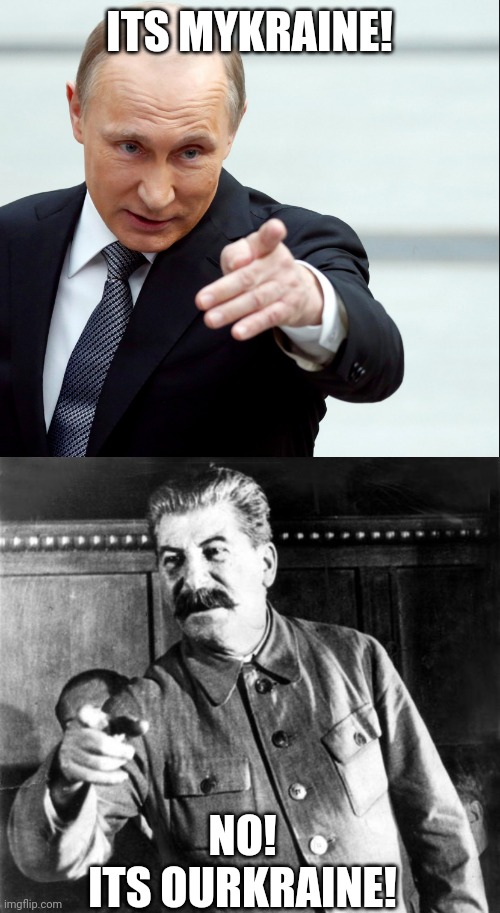 Papa Stalin and Daddy Putin | ITS MYKRAINE! NO!
ITS OURKRAINE! | image tagged in vladimir putin pointing,stalins advice,ukraine,russia,putin,stalin | made w/ Imgflip meme maker
