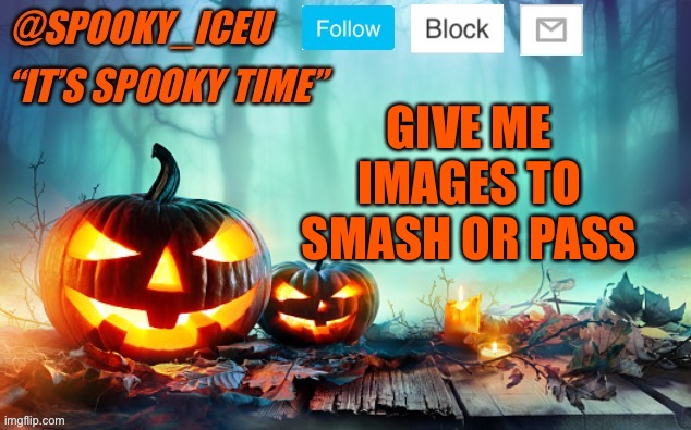 Iceu Spooky Template #1 | GIVE ME IMAGES TO SMASH OR PASS | image tagged in iceu spooky template 1 | made w/ Imgflip meme maker