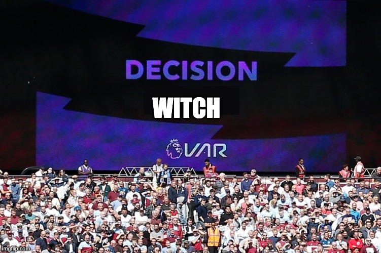 VAR Witch | WITCH | image tagged in var video assistant referee | made w/ Imgflip meme maker