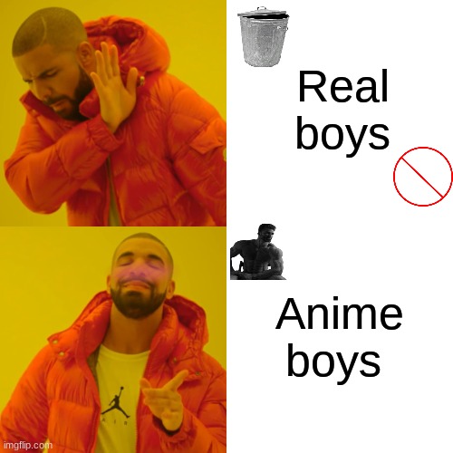 Drake Hotline Bling Meme | Real boys; Anime boys | image tagged in memes,drake hotline bling | made w/ Imgflip meme maker