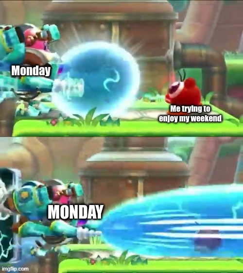 BeAm AtTaCk! | Monday; Me trying to enjoy my weekend; MONDAY | image tagged in beam attack | made w/ Imgflip meme maker