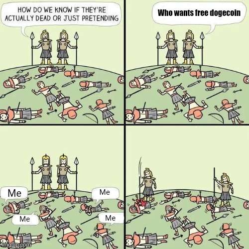 Dogecoin |  Who wants free dogecoin; Me; Me; Me; Me | image tagged in how do we know if they're actually dead or just pretending | made w/ Imgflip meme maker