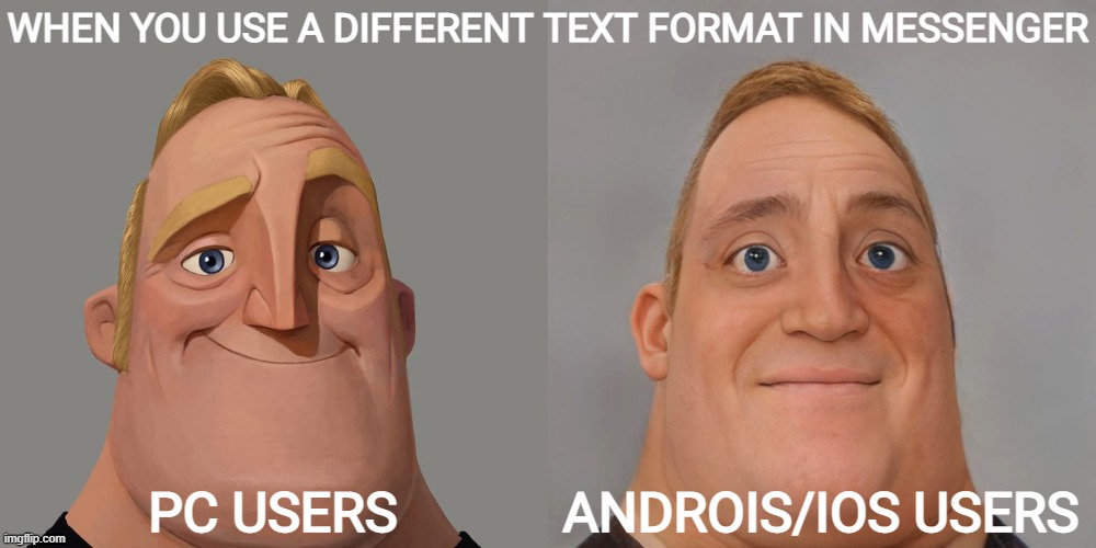 "Messenger" | WHEN YOU USE A DIFFERENT TEXT FORMAT IN MESSENGER; PC USERS; ANDROIS/IOS USERS | image tagged in mr incredibles,text messages,message,texting | made w/ Imgflip meme maker