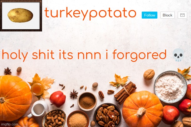 thanksgiving temp | holy shit its nnn i forgored 💀 | image tagged in thanksgiving temp | made w/ Imgflip meme maker