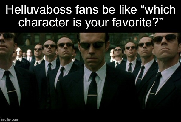 Helluvaboss fans be like “which
character is your favorite?” | made w/ Imgflip meme maker