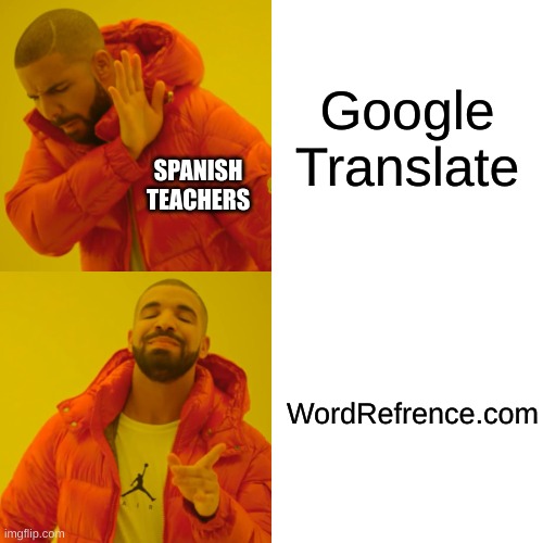 Drake Hotline Bling Meme | Google Translate; SPANISH TEACHERS; WordRefrence.com | image tagged in memes,drake hotline bling | made w/ Imgflip meme maker