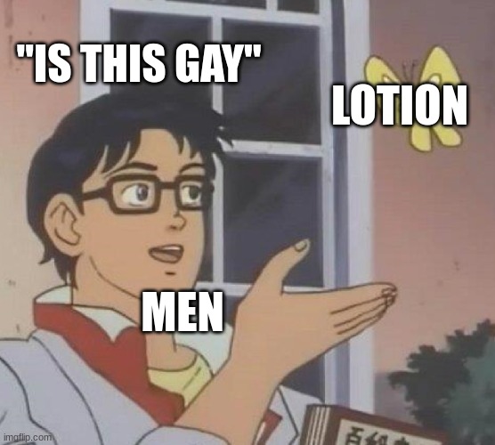 Is This A Pigeon | "IS THIS GAY"; LOTION; MEN | image tagged in memes,is this a pigeon,funny,middle school,school | made w/ Imgflip meme maker