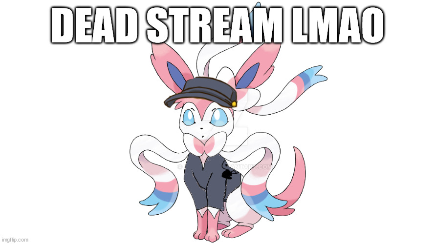 flare the sylveon | DEAD STREAM LMAO | image tagged in flare the sylveon | made w/ Imgflip meme maker