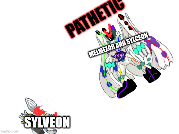 True God Chaotix and Melmezor Pathetic | MELMEZOR AND SYLCEON; SYLVEON | image tagged in true god chaotix and melmezor pathetic | made w/ Imgflip meme maker