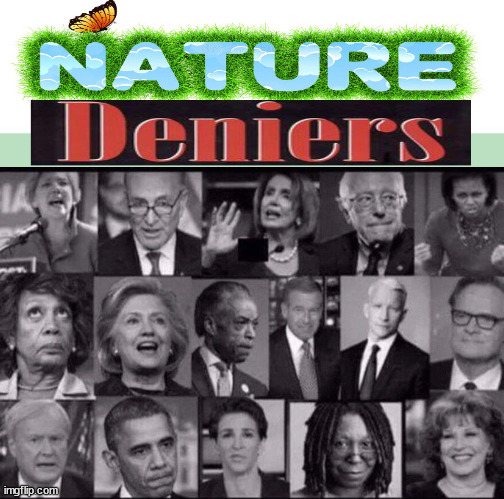 Nature Deniers - Nature Phobia | image tagged in nature phobia,nature deniers,democrats,biden,perversion | made w/ Imgflip meme maker