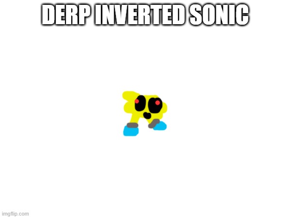 DERP INVERTED SONIC | made w/ Imgflip meme maker