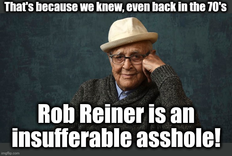 That's because we knew, even back in the 70's Rob Reiner is an insufferable asshole! | made w/ Imgflip meme maker