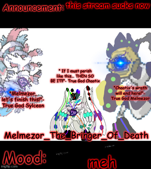 Melmezor_The_Bringer_of_Death Chaotix's Wrath | this stream sucks now; meh | image tagged in melmezor_the_bringer_of_death chaotix's wrath | made w/ Imgflip meme maker