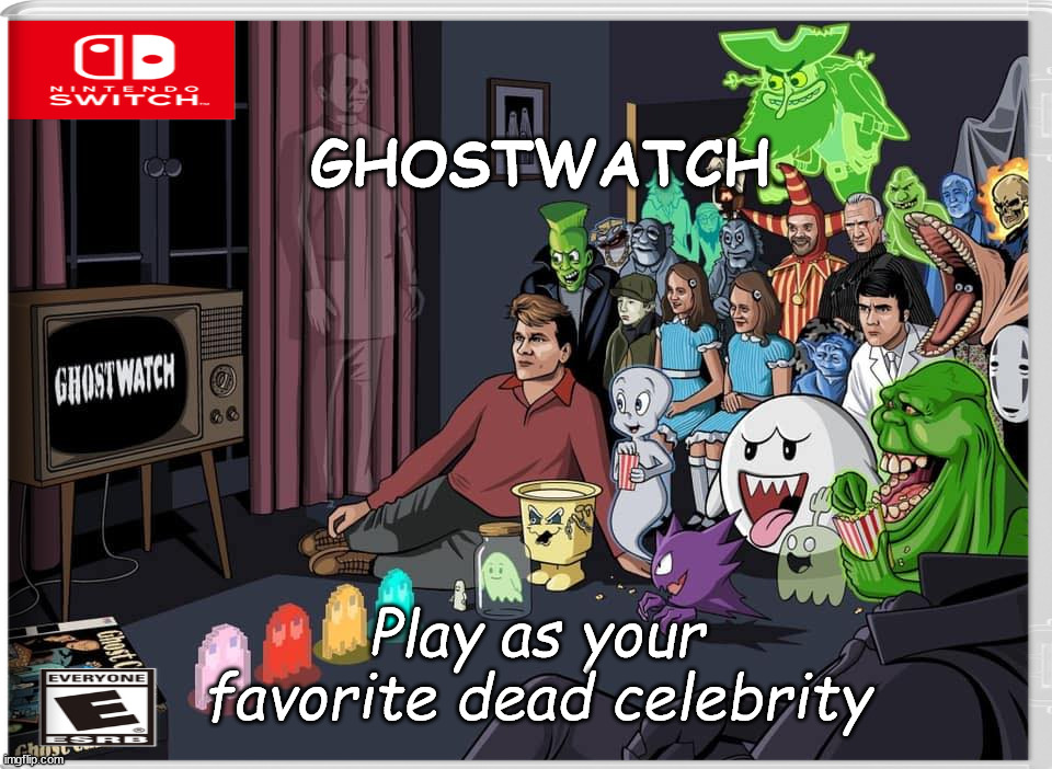 GHOSTWATCH; Play as your favorite dead celebrity | image tagged in nintendo switch | made w/ Imgflip meme maker