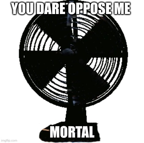 YOU DARE OPPOSE ME MORTAL | made w/ Imgflip meme maker