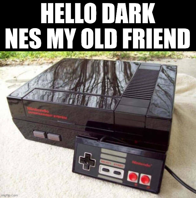 Going dark | HELLO DARK NES MY OLD FRIEND | image tagged in playstation,nes | made w/ Imgflip meme maker