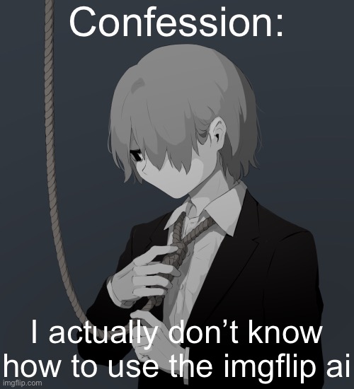 No one ever told me how | Confession:; I actually don’t know how to use the imgflip ai | image tagged in avogado6 depression | made w/ Imgflip meme maker